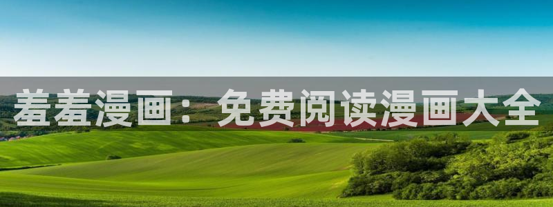 喵趣漫画免费正版：羞羞漫画：免费阅读漫画大全