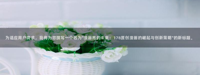 喵趣漫画app：为适应用户需求，我将为您撰写一个名为\